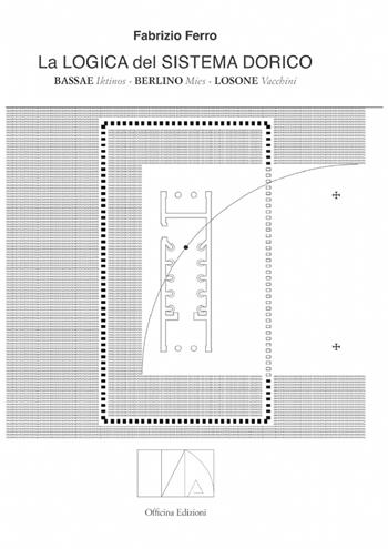 La logica del sistema dorico. Bassae Iktinos. Berlino Mies. Losone Vacchini - Fabrizio Ferro - Libro Officina 2021, Disegni di architettura | Libraccio.it