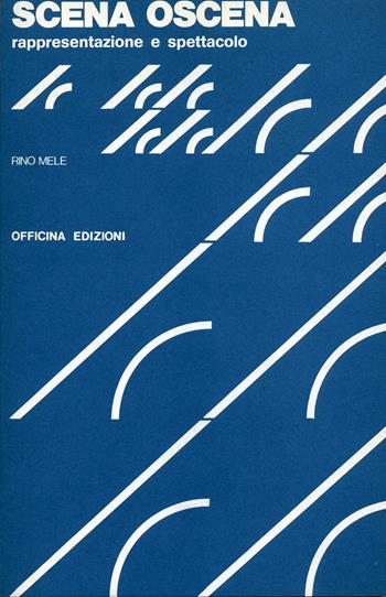 Scena oscena. Rappresentazione e spettacolo - Rino Mele - Libro Officina 1983, Saggi. Documenti | Libraccio.it