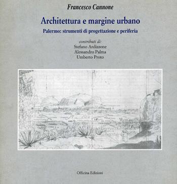 Architettura e margine urbano. Palermo: strumenti di progettazione e periferia - Francesco Cannone - Libro Officina 1999 | Libraccio.it