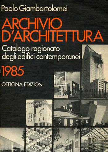 Archivio d'architettura. Catalogo ragionato degli edifici contemporanei 1985 - Paolo Giambartolomei - Libro Officina 1987 | Libraccio.it
