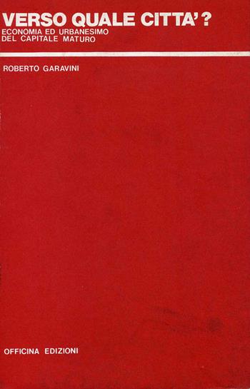Verso quale città? Economia ed urbanesimo del capitale maturo - Roberto Garavini - Libro Officina 1979 | Libraccio.it