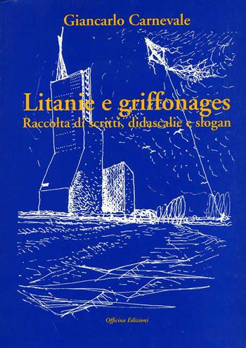 Litanie e griffonages. Raccolta di scritti, didascalie e slogan - Giancarlo Carnevale - Libro Officina 1999, Architects. Themes | Libraccio.it