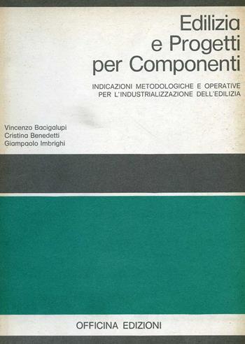 Edilizia e progetti per componenti. Indicazioni metodologiche e operative per l'industrializzazione dell'edilizia - Vincenzo Bacigalupi, Cristina Benedetti, Giampaolo Imbrighi - Libro Officina 1978 | Libraccio.it