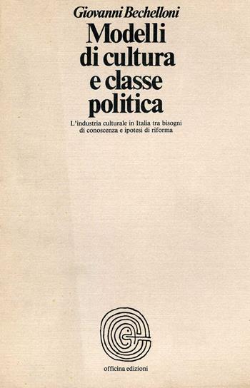 Modelli di cultura e classe politica. L'industria culturale in Italia tra bisogni di conoscenza e ipotesi di riforma - Giovanni Bechelloni - Libro Officina 1979, Paperbacks. Officina | Libraccio.it
