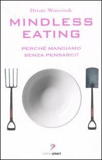 Mindless eating. Perché mangiamo senza pensarci? - Brian Wansink - Libro Pisani 2007 | Libraccio.it