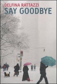 Say goodbye. Avere vent'anni a New York negli anni Settanta - Delfina Rattazzi - Libro Cairo Publishing 2006, Scrittori italiani | Libraccio.it