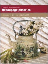 Découpage pittorico - Dianella Cappi Bernardini - Libro Cairo Publishing 2006, I manuali della creatività | Libraccio.it