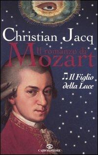 Il figlio della luce. Il romanzo di Mozart. Vol. 2 - Christian Jacq - Libro Cairo Publishing 2006, Romanzi | Libraccio.it