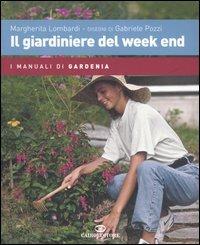 Il giardiniere del week end - Margherita Lombardi, Gabriele Pozzi - Libro Cairo Publishing 2006, I manuali di gardenia | Libraccio.it