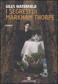 I segreti di Markham Thorpe - Giles Waterfield - Libro Cairo Publishing 2006, Scrittori stranieri | Libraccio.it