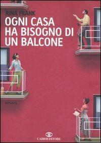 Ogni casa ha bisogno di un balcone - Rina Frank - Libro Cairo Publishing 2006, Scrittori stranieri | Libraccio.it