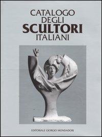 Catalogo degli scultori italiani  - Libro Editoriale Giorgio Mondadori 2006 | Libraccio.it