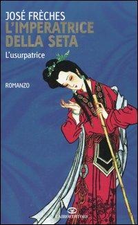 L' imperatrice della seta. L'usurpatrice - José Frèches - Libro Cairo Publishing 2006, Romanzi | Libraccio.it