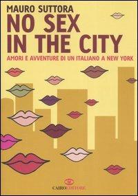 No sex in the city. Amori e avventure di un italiano a New York - Mauro Suttora - Libro Cairo Publishing 2006, Scrittori italiani | Libraccio.it