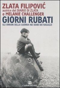Giorni rubati. Gli orrori della guerra nei diari dei ragazzi - Zlata Filipovic, Melanie Challenger - Libro Cairo Publishing 2006, Storie | Libraccio.it