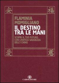 Il destino tra le mani. Scopri il tuo futuro con l'antica saggezza dell'I Ching - Flaminia Momigliano - Libro Cairo Publishing 2006, Extra | Libraccio.it