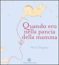 Quando ero nella pancia della mamma - Akira Ikegawa - Libro Cairo Publishing 2006, Extra | Libraccio.it