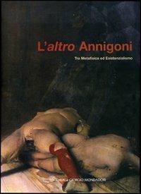 L' altro Annigoni. Tra metafisica ed esistenzialismo. Catalogo della mostra (Marcon, 7 ottobre-5 novembre 2006)  - Libro Editoriale Giorgio Mondadori 2006, Cataloghi d'Arte | Libraccio.it
