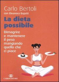 La dieta possibile. Dimagrire e mantenere il peso mangiando quello che ci piace - Carlo Bertoli, Eleonora Bujatti - Libro Cairo Publishing 2006, Extra | Libraccio.it