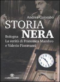 Storia nera. Bologna. La verità di Francesca Mambro e Valerio Fioravanti - Andrea Colombo - Libro Cairo 2006, Storie | Libraccio.it