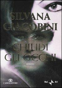 Chiudi gli occhi - Silvana Giacobini - Libro Cairo Publishing 2007, Scrittori italiani | Libraccio.it