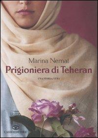 Prigioniera di Teheran - Marina Nemat - Libro Cairo 2007, Scrittori stranieri | Libraccio.it