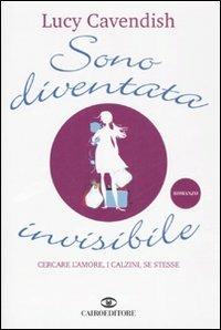 Sono diventata invisibile. Cercare l'amore, i calzini, se stesse - Lucy Cavendish - Libro Cairo Publishing 2007, Scrittori stranieri | Libraccio.it