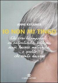 Io non mi tingo - Anne Kreamer - Libro Cairo Publishing 2007, Extra | Libraccio.it