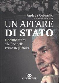 Un affare di Stato. Il delitto Moro e la fine della Prima Repubblica - Andrea Colombo - Libro Cairo Publishing 2007, Storie | Libraccio.it