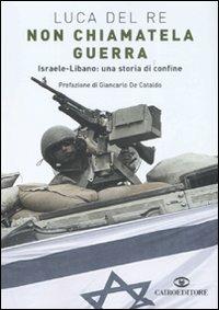 Non chiamatela guerra. Israele-Libano: una storia di confine - Luca Del Re - Libro Cairo Publishing 2008, Storie | Libraccio.it