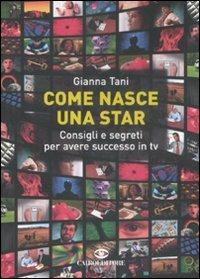 Come nasce una star. Consigli e segreti per avere successo in tv - Gianna Tani - Libro Cairo Publishing 2008, Extra | Libraccio.it