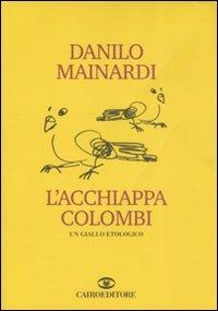 L'acchiappacolombi - Danilo Mainardi - Libro Cairo Publishing 2008, Scrittori italiani | Libraccio.it