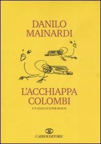 L' acchiappacolombi - Danilo Mainardi - Libro Cairo Publishing 2008, Scrittori italiani | Libraccio.it