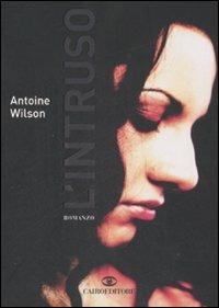 L' intruso - Antoine Wilson - Libro Cairo Publishing 2008, Scrittori stranieri | Libraccio.it