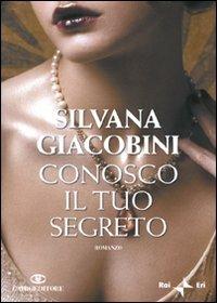 Conosco il tuo segreto - Silvana Giacobini - Libro Cairo Publishing 2008, Scrittori italiani | Libraccio.it