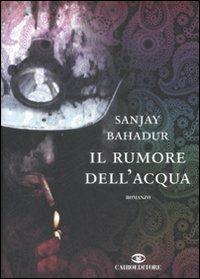 Il rumore dell'acqua - Sanjay Bahadur - Libro Cairo Publishing 2009, Scrittori stranieri | Libraccio.it