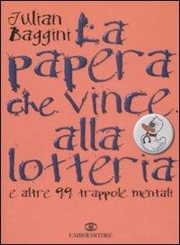 La papera che vince alla lotteria e altre 99 trappole mentali - Julian Baggini - Libro Cairo Publishing 2009, Saggi | Libraccio.it
