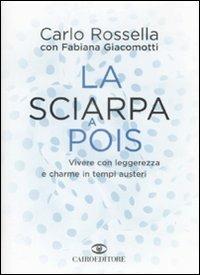 La sciarpa a pois. Vivere con leggerezza e charme in tempi austeri - Carlo Rossella, Fabiana Giacomotti - Libro Cairo Publishing 2009, Extra | Libraccio.it