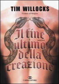 Il fine ultimo della creazione - Tim Willocks - Libro Cairo Publishing 2009, Scrittori stranieri | Libraccio.it