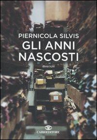 Gli anni nascosti - Piernicola Silvis - Libro Cairo Publishing 2009, Scrittori italiani | Libraccio.it