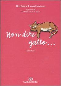 Non dire gatto... - Barbara Constantine - Libro Cairo Publishing 2010, Scrittori stranieri | Libraccio.it