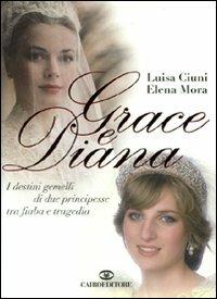 Grace e Diana. I destini gemelli di due principesse tra fiaba e tragedia - Luisa Ciuni, Elena Mora - Libro Cairo 2010, Storie | Libraccio.it