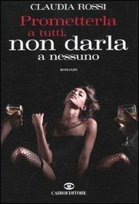 Prometterla a tutti e non darla a nessuno - Claudia Rossi - Libro Cairo Publishing 2010, Storie | Libraccio.it