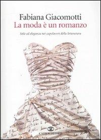 La moda è un romanzo. Stile ed eleganza nei capolavori della letteratura - Fabiana Giacomotti - Libro Cairo Publishing 2010, Saggi | Libraccio.it