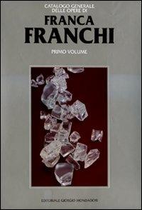 Franca Franchi. Catalogo generale delle opere. Vol. 1  - Libro Editoriale Giorgio Mondadori 2010, Artisti contemporanei | Libraccio.it