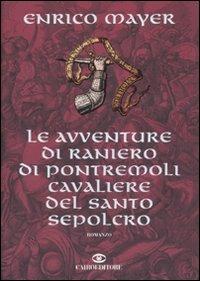 Le avventure di Raniero di Pontremoli cavaliere del Santo Sepolcro - Enrico Mayer - Libro Cairo Publishing 2010, Scrittori italiani | Libraccio.it