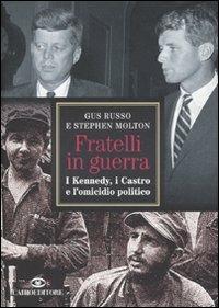 Fratelli in guerra. I Kennedy, i Castro e l'omicidio politico - Gus Russo, Stephen Molton - Libro Cairo Publishing 2010, Saggi | Libraccio.it