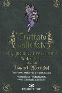 Trattato sulle fate, elfi, gnomi e altre creature fantastiche - Ismaël Mérindol - Libro Cairo Publishing 2010, Extra | Libraccio.it