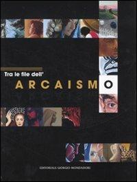 Tra le file dell'arcaismo. Ediz. illustrata  - Libro Editoriale Giorgio Mondadori 2010, Cataloghi d'Arte | Libraccio.it