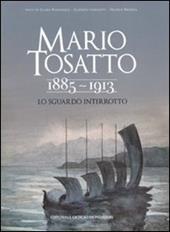Mario Tosatto 1885-1913. Lo sguardo interrotto